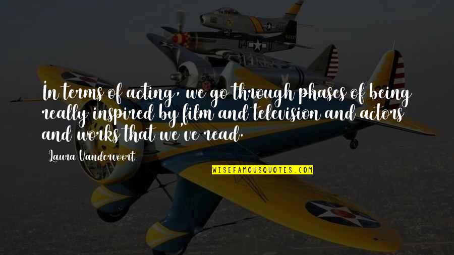 Actors And Acting Quotes By Laura Vandervoort: In terms of acting, we go through phases Actors And Acting Quotes By Laura Vandervoort: In terms of acting, we go through phases