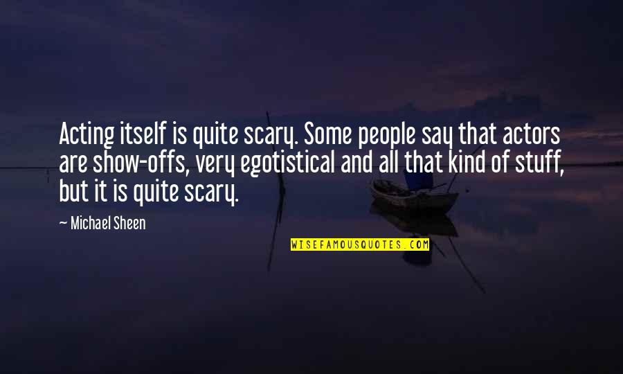 Actors And Acting Quotes By Michael Sheen: Acting itself is quite scary. Some people say Actors And Acting Quotes By Michael Sheen: Acting itself is quite scary. Some people say