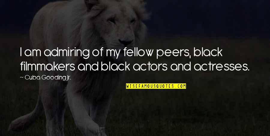 Actors And Actresses Quotes By Cuba Gooding Jr.: I am admiring of my fellow peers, black