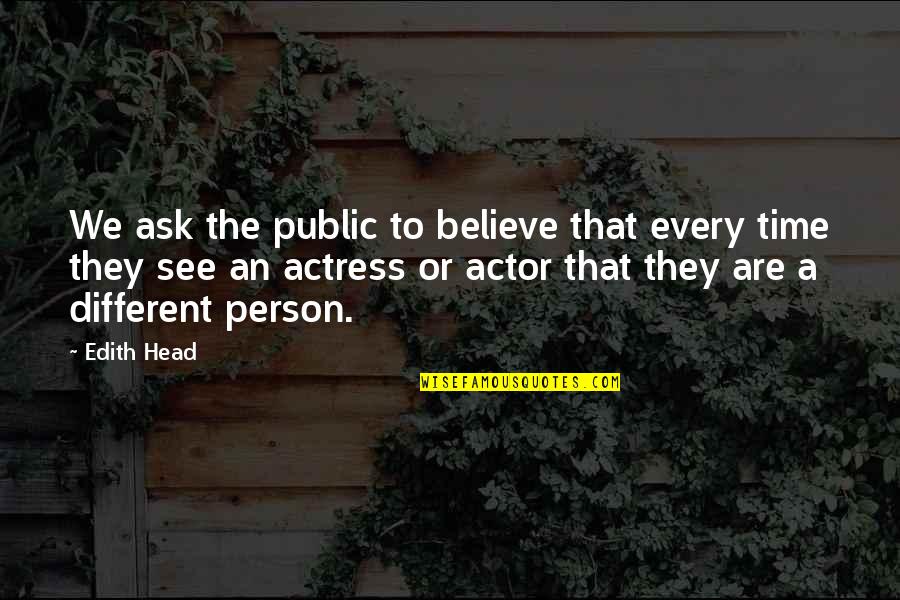 Actors And Actresses Quotes By Edith Head: We ask the public to believe that every