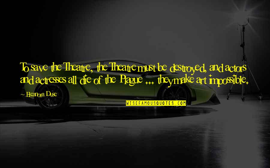 Actors And Actresses Quotes By Eleanora Duse: To save the Theatre, the Theatre must be Actors And Actresses Quotes By Eleanora Duse: To save the Theatre, the Theatre must be