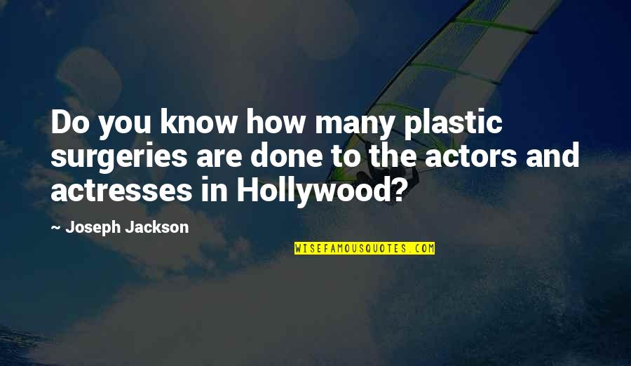 Actors And Actresses Quotes By Joseph Jackson: Do you know how many plastic surgeries are