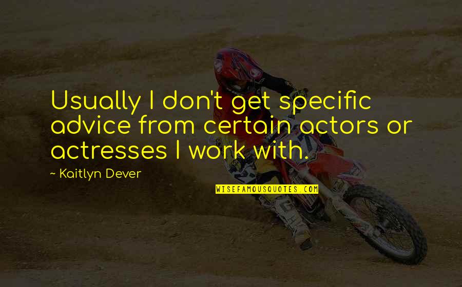 Actors And Actresses Quotes By Kaitlyn Dever: Usually I don't get specific advice from certain