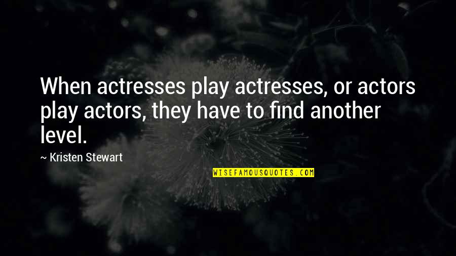 Actors And Actresses Quotes By Kristen Stewart: When actresses play actresses, or actors play actors,