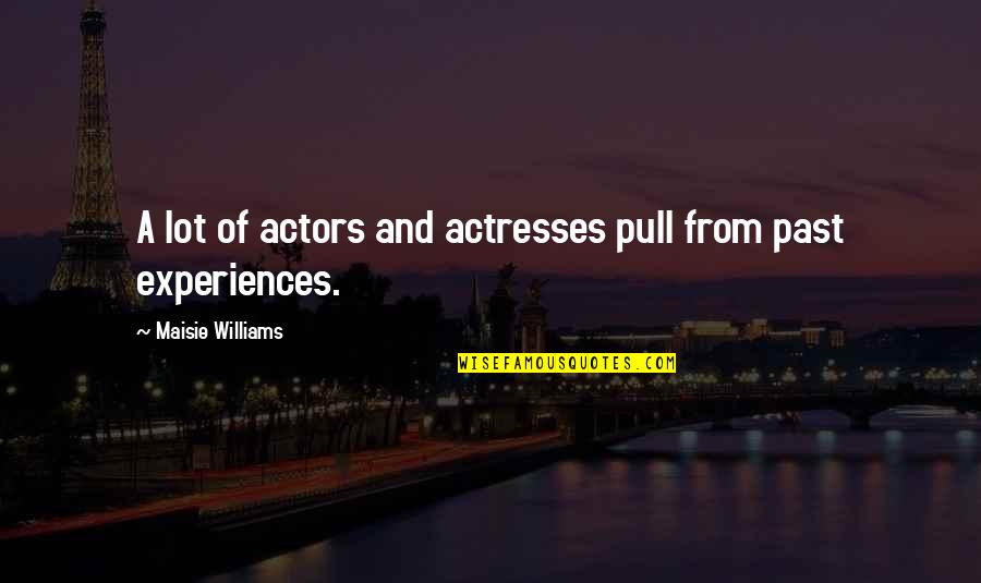 Actors And Actresses Quotes By Maisie Williams: A lot of actors and actresses pull from