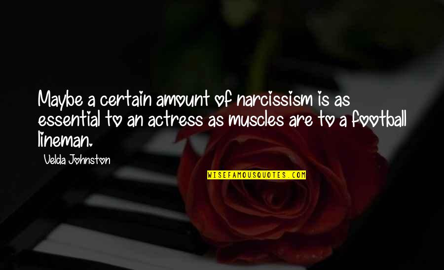 Actors And Actresses Quotes By Velda Johnston: Maybe a certain amount of narcissism is as Actors And Actresses Quotes By Velda Johnston: Maybe a certain amount of narcissism is as