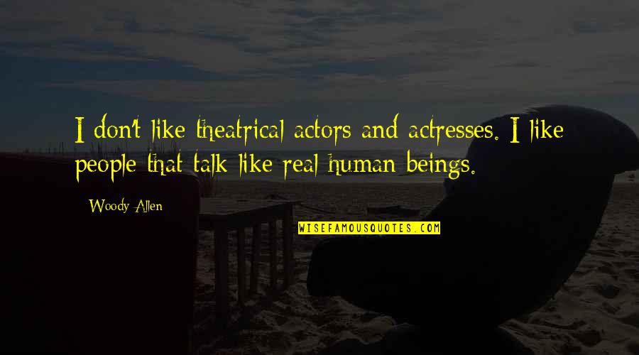 Actors And Actresses Quotes By Woody Allen: I don't like theatrical actors and actresses. I