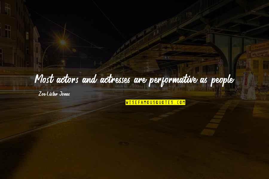 Actors And Actresses Quotes By Zoe Lister-Jones: Most actors and actresses are performative as people.