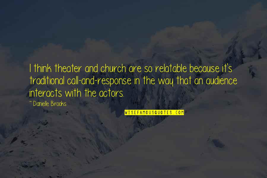 Actors And Audience Quotes By Danielle Brooks: I think theater and church are so relatable Actors And Audience Quotes By Danielle Brooks: I think theater and church are so relatable