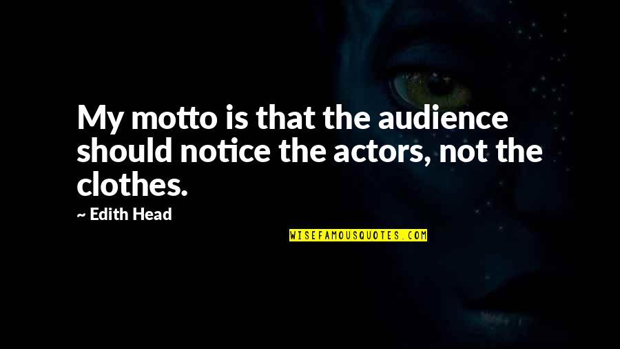 Actors And Audience Quotes By Edith Head: My motto is that the audience should notice