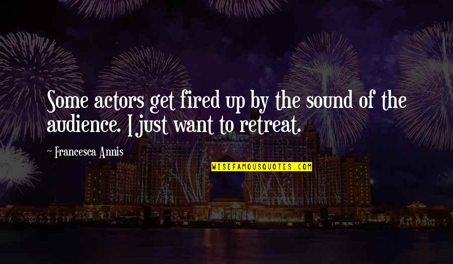 Actors And Audience Quotes By Francesca Annis: Some actors get fired up by the sound