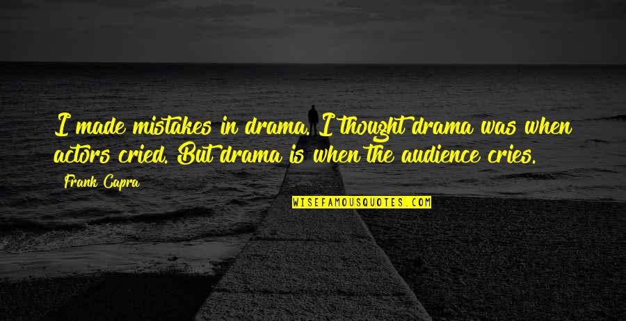 Actors And Audience Quotes By Frank Capra: I made mistakes in drama. I thought drama