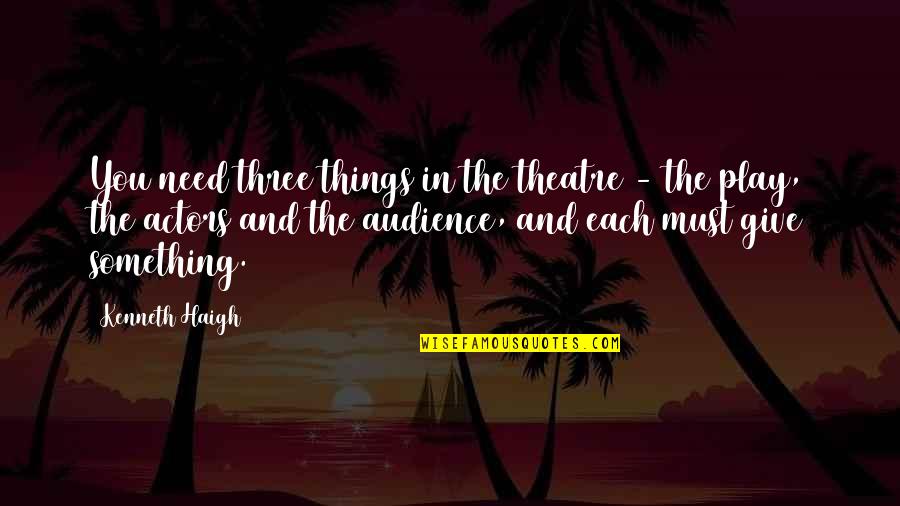 Actors And Audience Quotes By Kenneth Haigh: You need three things in the theatre -