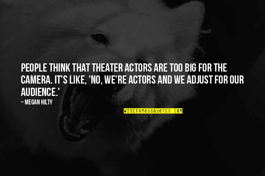 Actors And Audience Quotes By Megan Hilty: People think that theater actors are too big