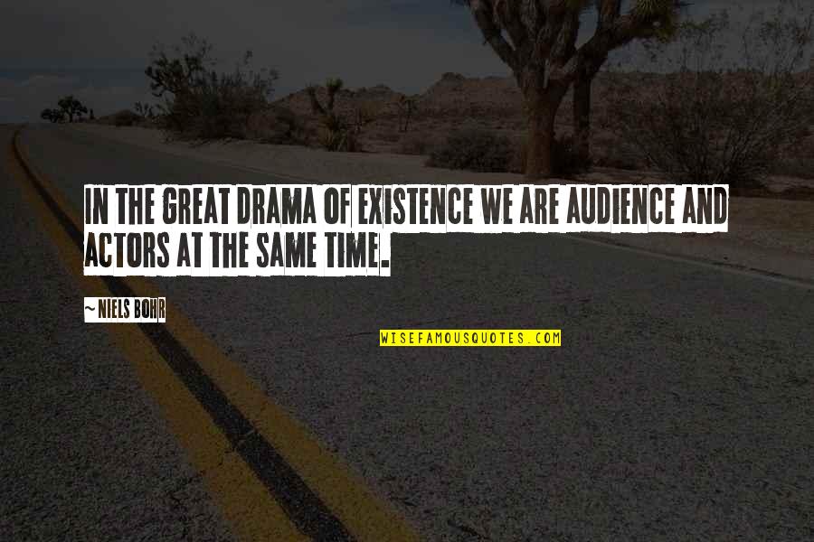 Actors And Audience Quotes By Niels Bohr: In the great drama of existence we are