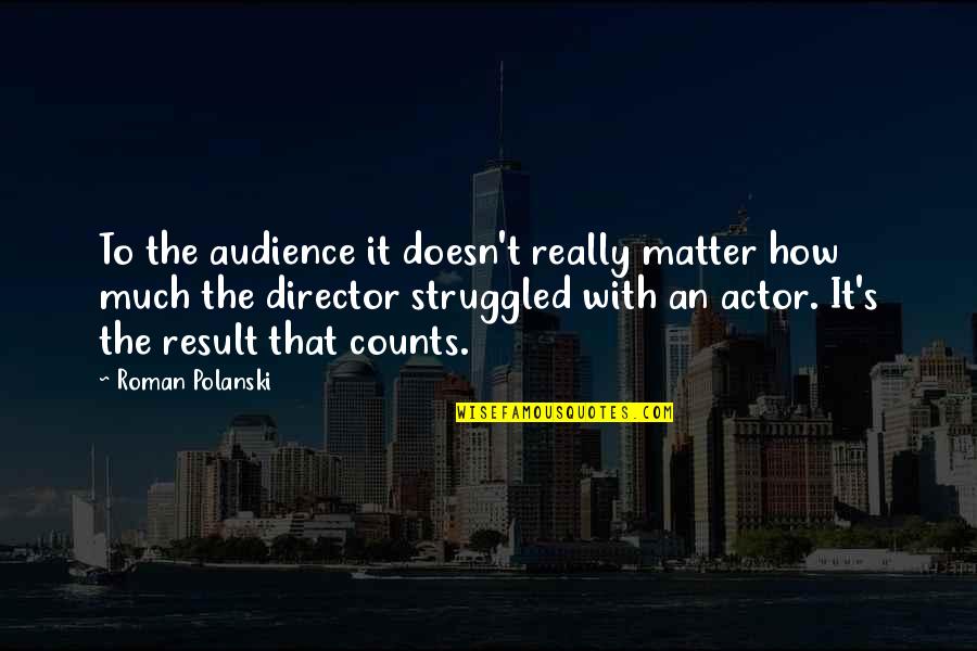 Actors And Audience Quotes By Roman Polanski: To the audience it doesn't really matter how Actors And Audience Quotes By Roman Polanski: To the audience it doesn't really matter how