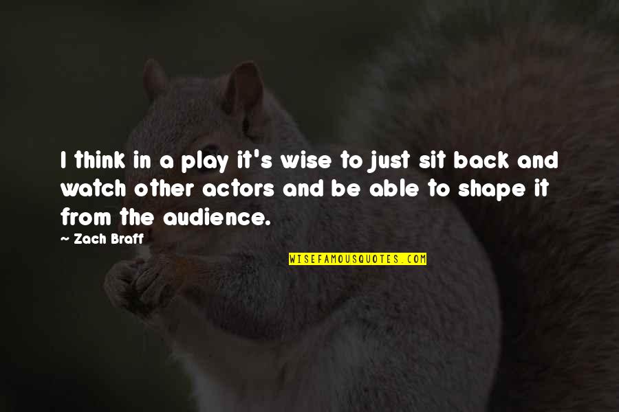 Actors And Audience Quotes By Zach Braff: I think in a play it's wise to