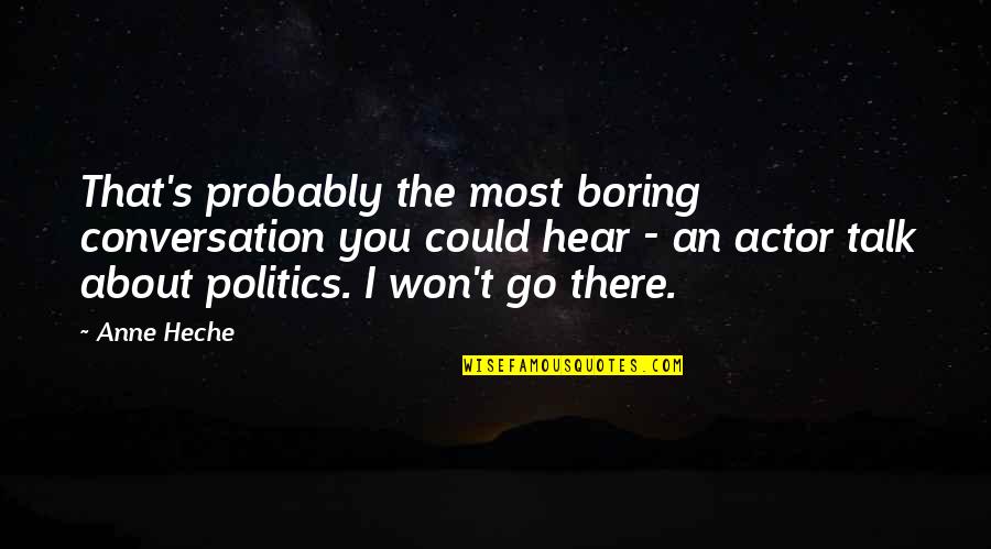 Actors And Politics Quotes By Anne Heche: That's probably the most boring conversation you could