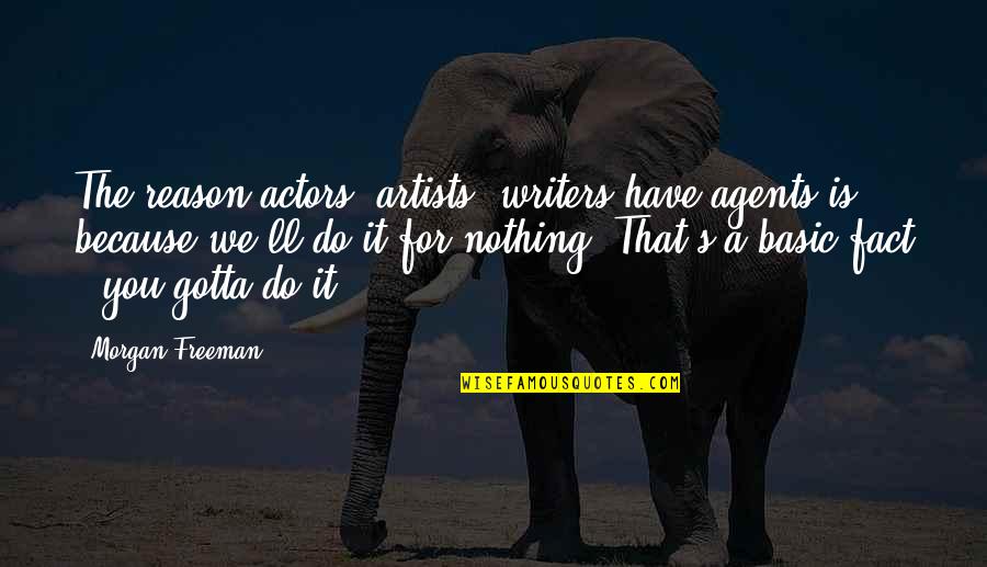 Actors Are Agents Quotes By Morgan Freeman: The reason actors, artists, writers have agents is