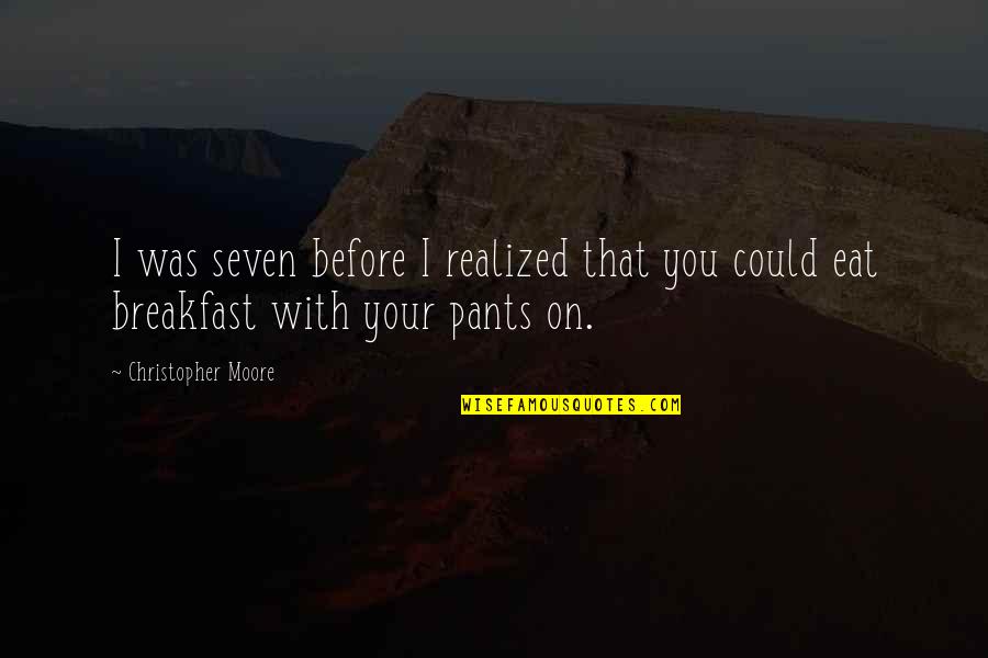 Actors Are Idiots Quotes By Christopher Moore: I was seven before I realized that you Actors Are Idiots Quotes By Christopher Moore: I was seven before I realized that you