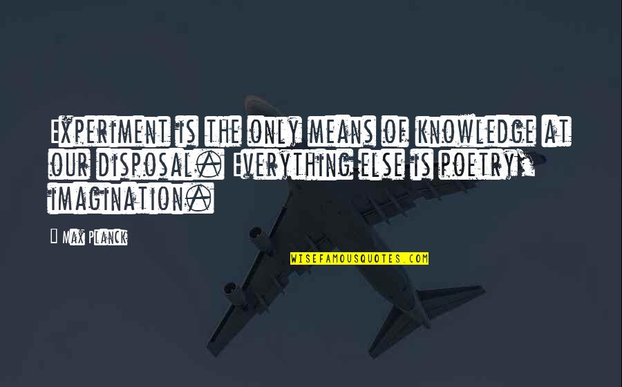 Actors Equity Quotes By Max Planck: Experiment is the only means of knowledge at