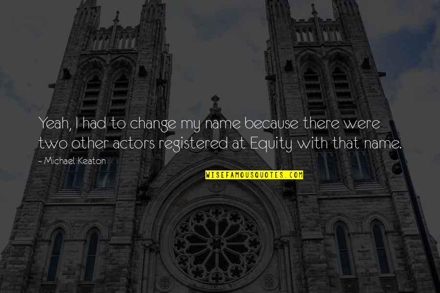 Actors Equity Quotes By Michael Keaton: Yeah, I had to change my name because