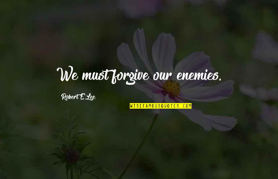 Actors Motivational Quotes By Robert E.Lee: We must forgive our enemies.