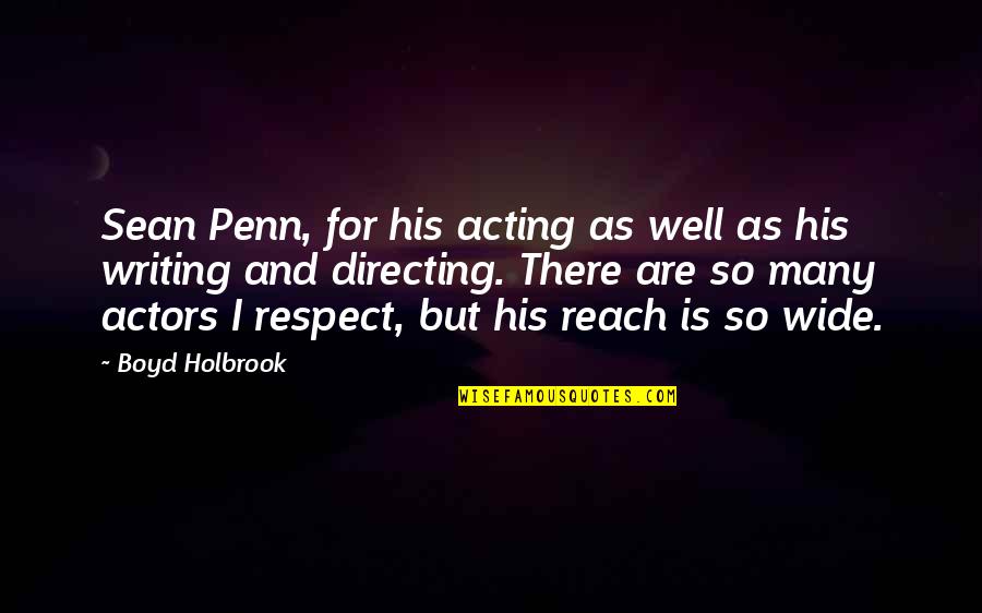 Actors On Acting Quotes By Boyd Holbrook: Sean Penn, for his acting as well as Actors On Acting Quotes By Boyd Holbrook: Sean Penn, for his acting as well as