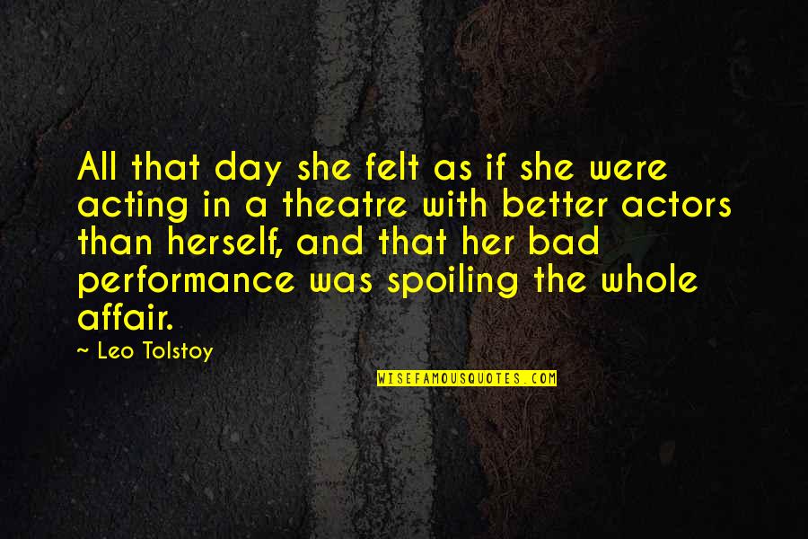 Actors On Acting Quotes By Leo Tolstoy: All that day she felt as if she