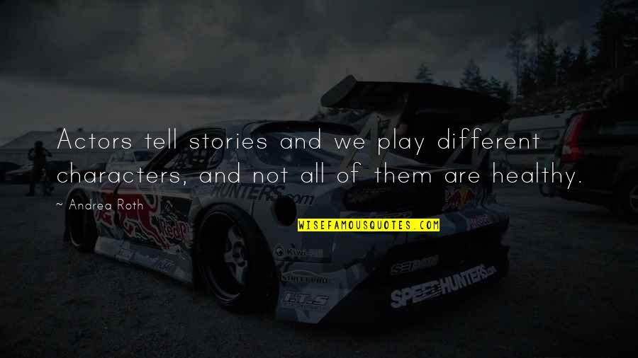 Actors Quotes By Andrea Roth: Actors tell stories and we play different characters,