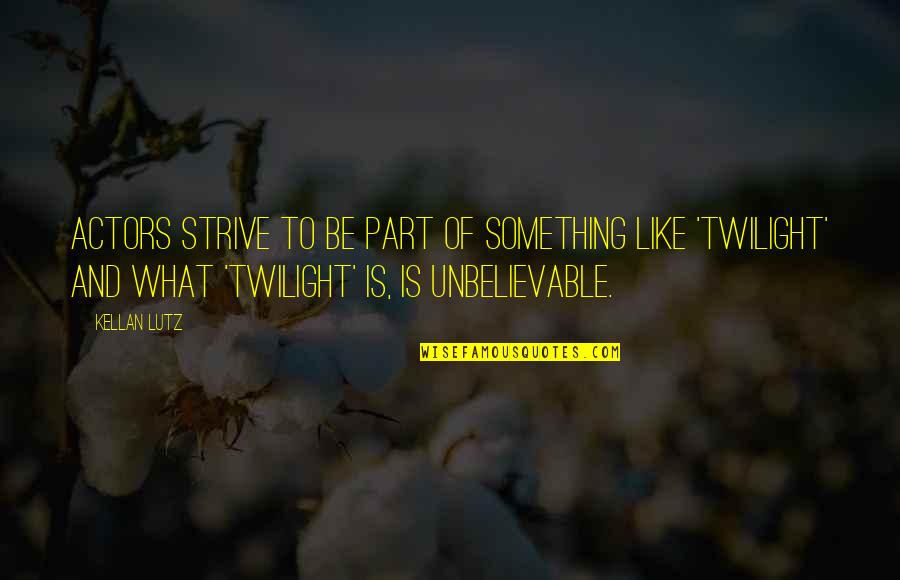 Actors Quotes By Kellan Lutz: Actors strive to be part of something like