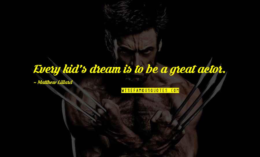 Actors Quotes By Matthew Lillard: Every kid's dream is to be a great