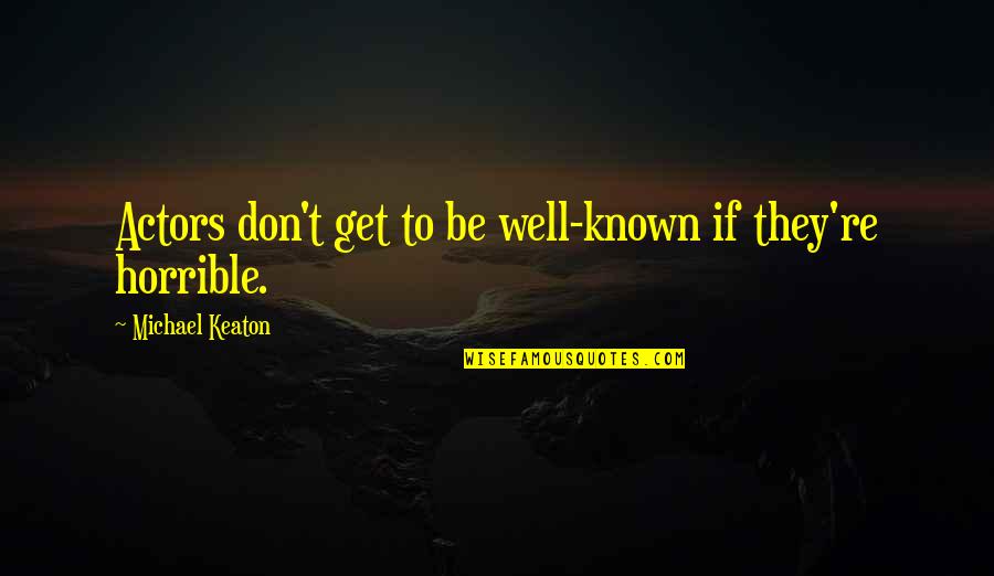 Actors Quotes By Michael Keaton: Actors don't get to be well-known if they're