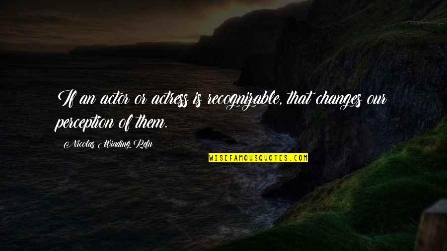 Actors Quotes By Nicolas Winding Refn: If an actor or actress is recognizable, that
