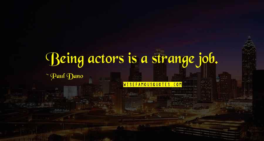 Actors Quotes By Paul Dano: Being actors is a strange job.