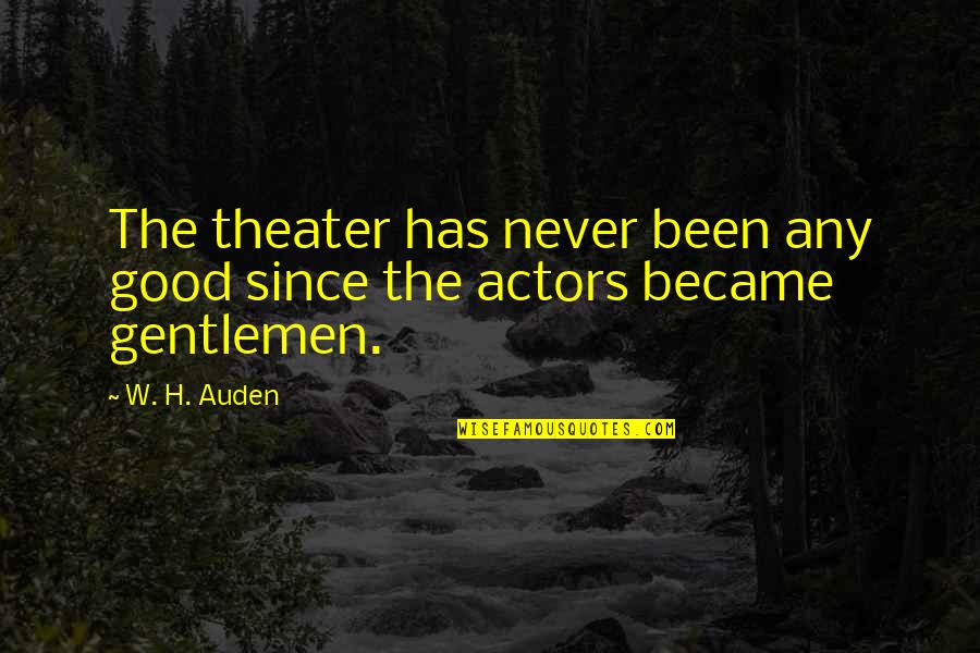 Actors Quotes By W. H. Auden: The theater has never been any good since