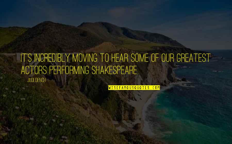 Actors Shakespeare Quotes By Judi Dench: It's incredibly moving to hear some of our