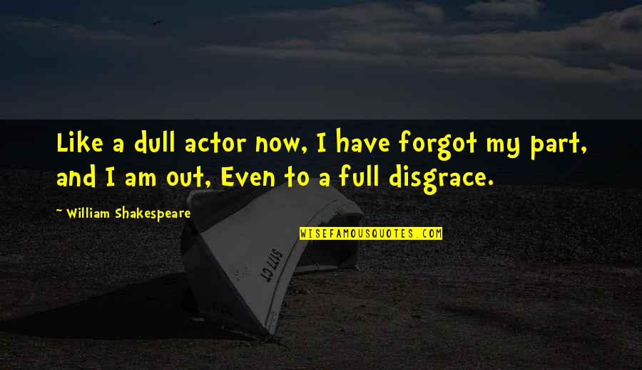 Actors Shakespeare Quotes By William Shakespeare: Like a dull actor now, I have forgot