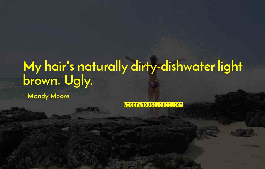 Actors The Wire Quotes By Mandy Moore: My hair's naturally dirty-dishwater light brown. Ugly. Actors The Wire Quotes By Mandy Moore: My hair's naturally dirty-dishwater light brown. Ugly.