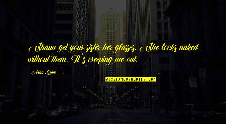 Actors The Wire Quotes By Mira Grant: Shaun get your sister her glasses. She looks
