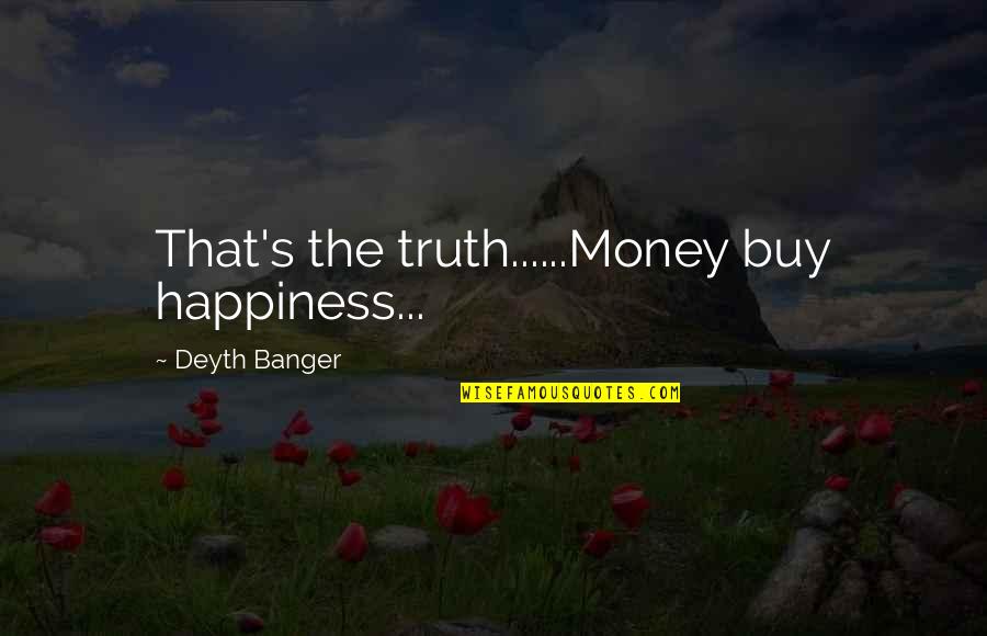 Actors Therapy Quotes By Deyth Banger: That's the truth......Money buy happiness...