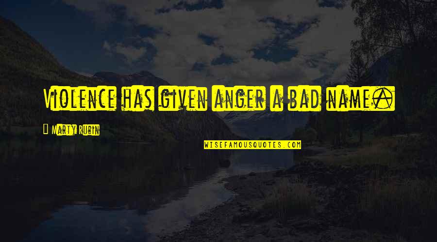 Actors Therapy Quotes By Marty Rubin: Violence has given anger a bad name.