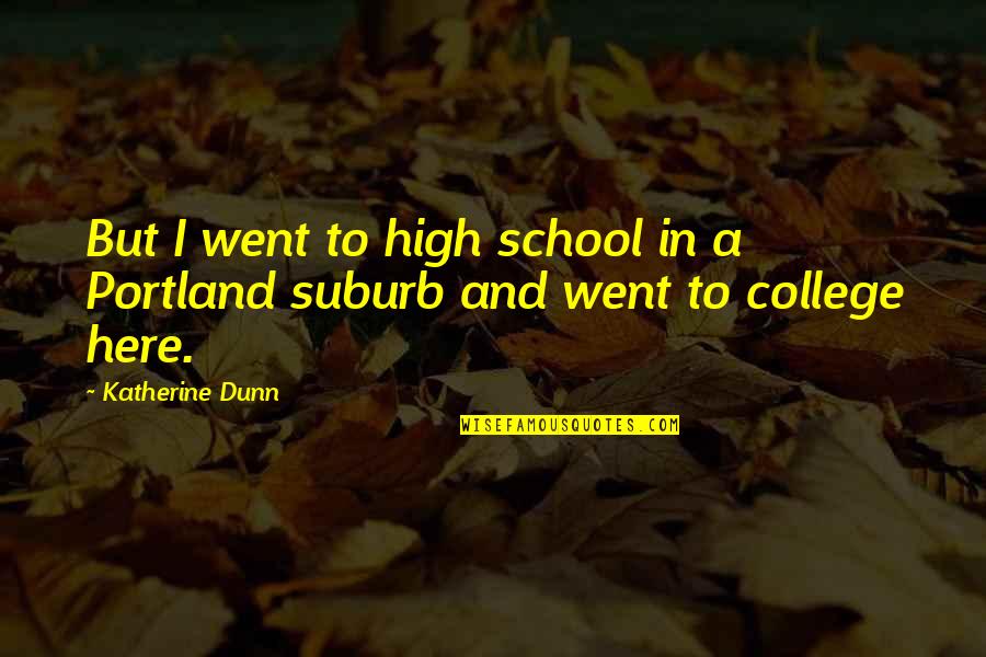 Actress Quotes And Quotes By Katherine Dunn: But I went to high school in a