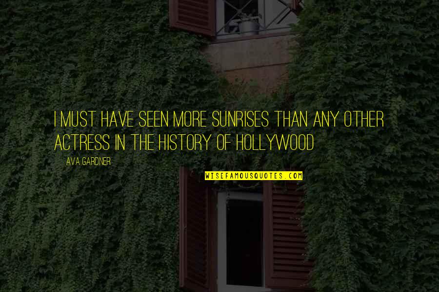 Actress Quotes By Ava Gardner: I must have seen more sunrises than any