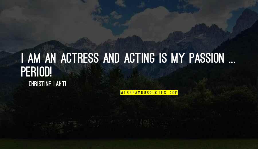 Actress Quotes By Christine Lahti: I am an actress and acting is my