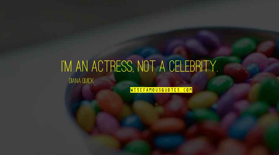 Actress Quotes By Diana Quick: I'm an actress, not a celebrity.