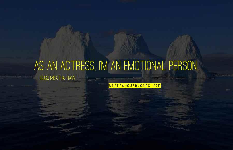 Actress Quotes By Gugu Mbatha-Raw: As an actress, I'm an emotional person.