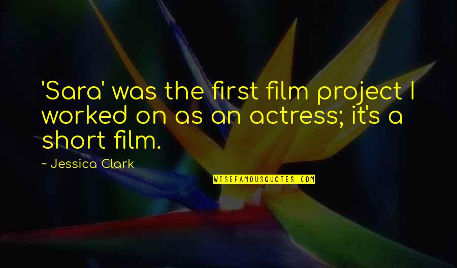 Actress Quotes By Jessica Clark: 'Sara' was the first film project I worked