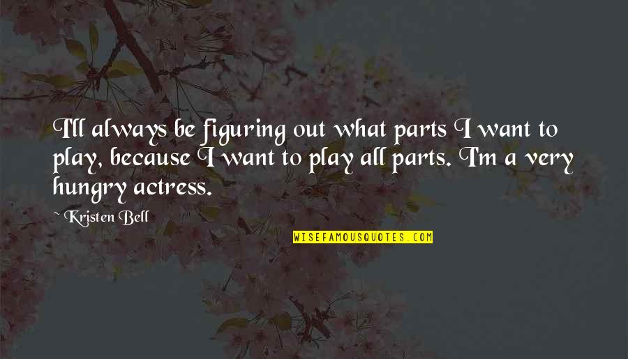Actress Quotes By Kristen Bell: I'll always be figuring out what parts I