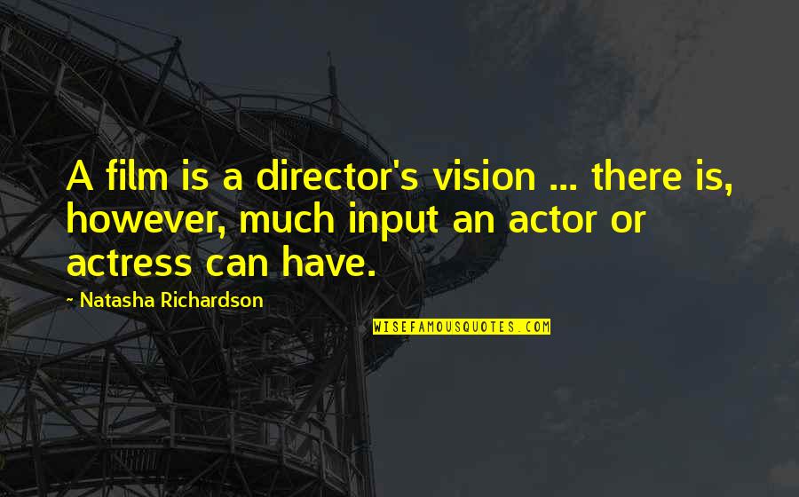 Actress Quotes By Natasha Richardson: A film is a director's vision ... there